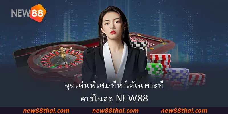 จุดเด่นพิเศษที่หาได้เฉพาะที่ คาสิโนสด NEW88
