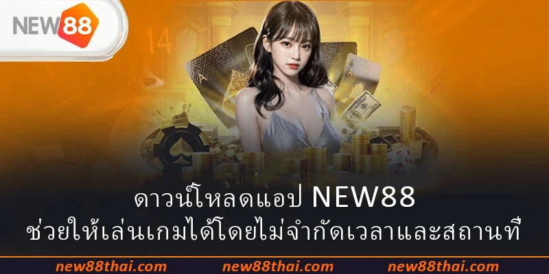 ดาวน์โหลดแอป NEW88 ช่วยให้เล่นเกมได้โดยไม่จำกัดเวลาและสถานที่