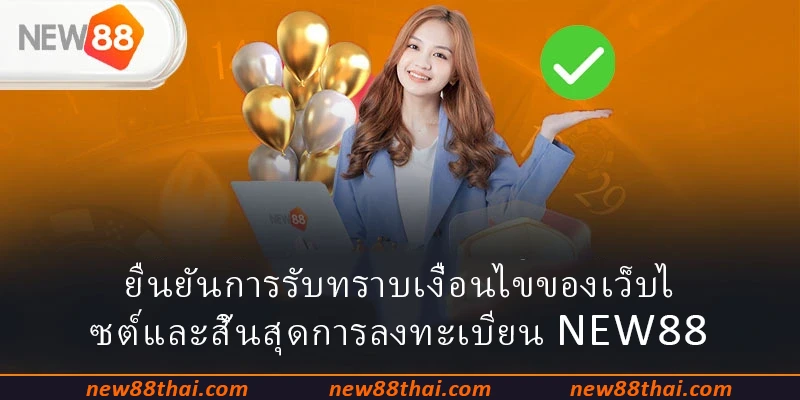 ยืนยันการรับทราบเงื่อนไขของเว็บไซต์และสิ้นสุดการลงทะเบียน NEW88