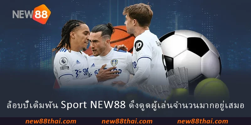 ล็อบบี้เดิมพัน Sport NEW88 ดึงดูดผู้เล่นจำนวนมากอยู่เสมอ