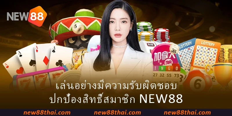 เล่นอย่างมีความรับผิดชอบ ปกป้องสิทธิ์สมาชิก NEW88