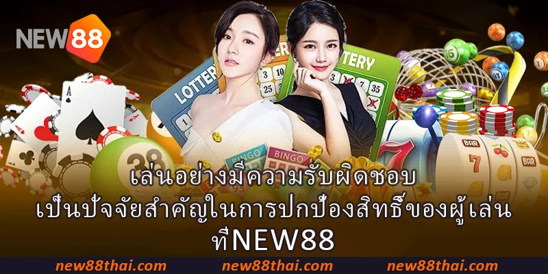 เล่นอย่างมีความรับผิดชอบ เป็นปัจจัยสำคัญในการปกป้องสิทธิ์ของผู้เล่นที่ NEW88